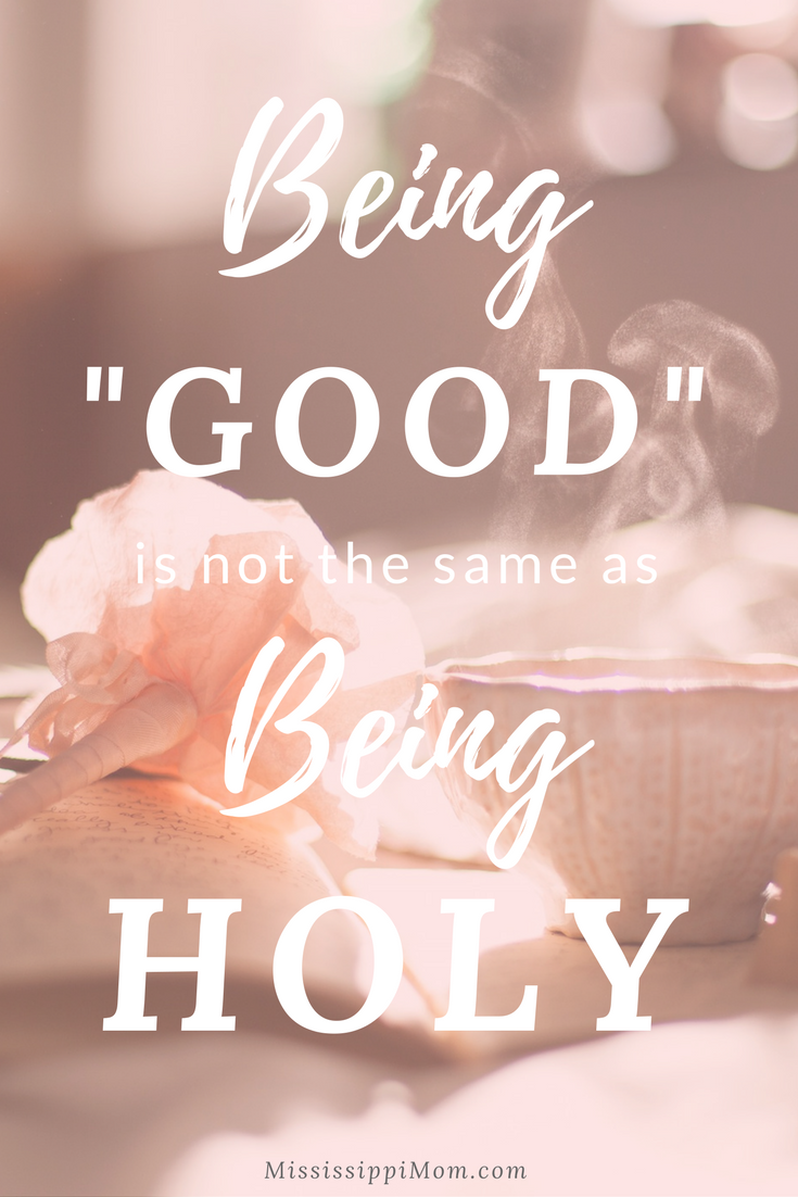 I am always telling my kids to "be good," but what I really want is for them to be holy.  What's the difference?  