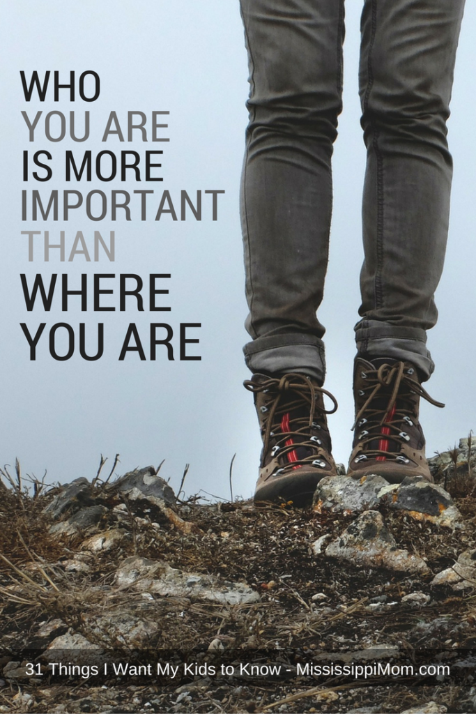 WHO You Are is More Important than WHERE You Are. 31 Things I Want My Kids to Know at MississippiMom.com