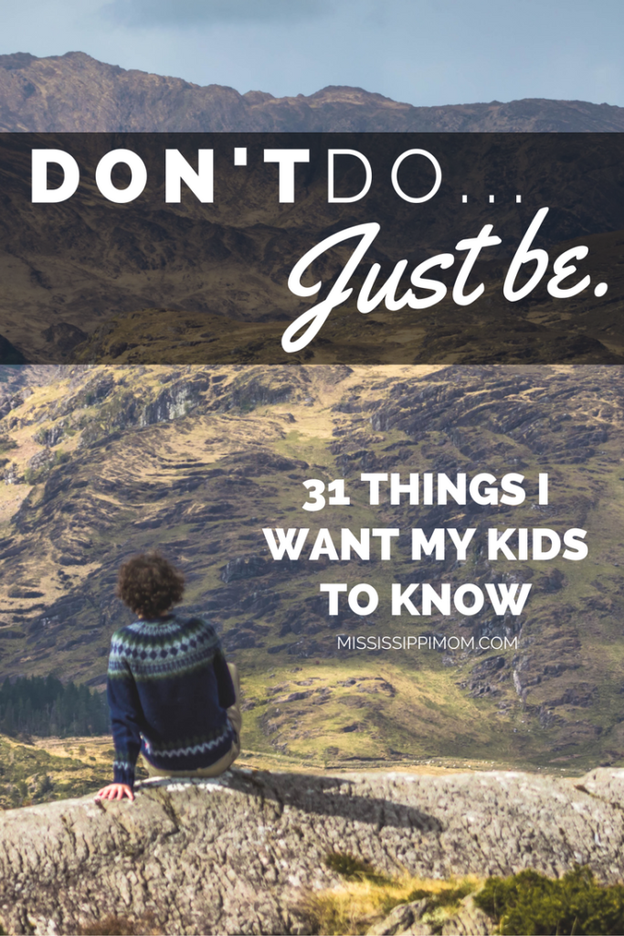 31 Things I Want My Kids to Know: Don't Do. Just Be. MississippiMom.com