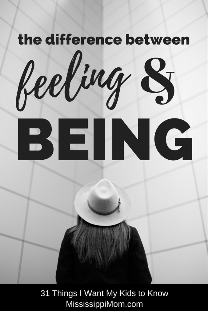 31 Things I Want My Kids to Know: The Difference Between Feeling and Being at MississippiMom.com