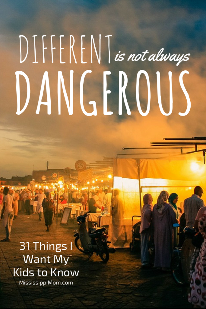 Different is not always dangerous. 31 Things I Want My Kids to Know at MississippiMom.com